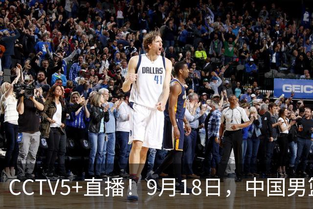 CCTV5+直播！9月18日，中国男篮vs日本，勿忘国耻，中国必胜